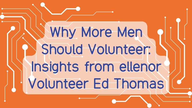 Why More Men Should Volunteer: Insights from ellenor Volunteer Ed Thomas